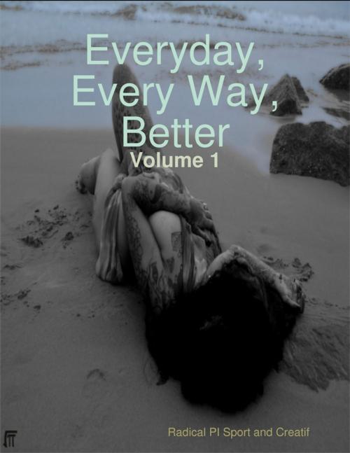 Cover of the book Everyday Every Way Better - Volume 1 by Radical PI Sport and Creatif, Lulu.com