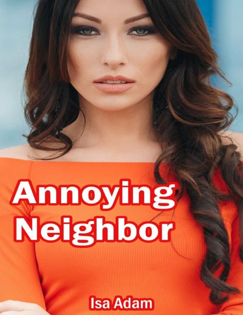 Cover of the book Annoying Neighbor by Isa Adam, Lulu.com