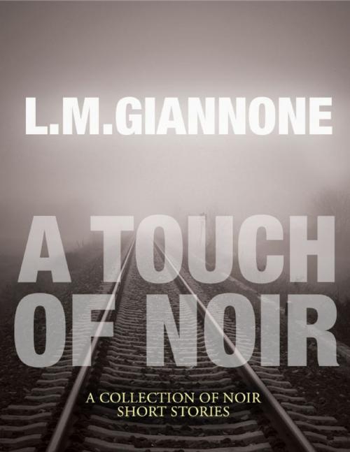 Cover of the book A Touch of Noir: A Collection of Noir Short Stories by L.M. Giannone, Lulu.com