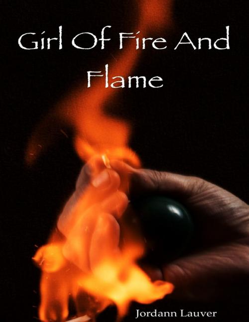 Cover of the book Girl of Fire and Flame by Jordann Lauver, Lulu.com
