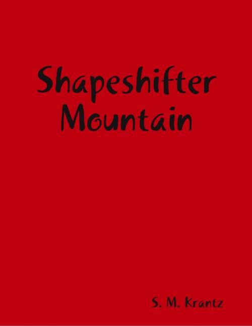 Cover of the book Shapeshifter Mountain by S. M. Krantz, Lulu.com