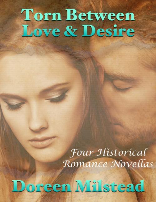 Cover of the book Torn Between Love & Desire: Four Historical Romance Novellas by Doreen Milstead, Lulu.com
