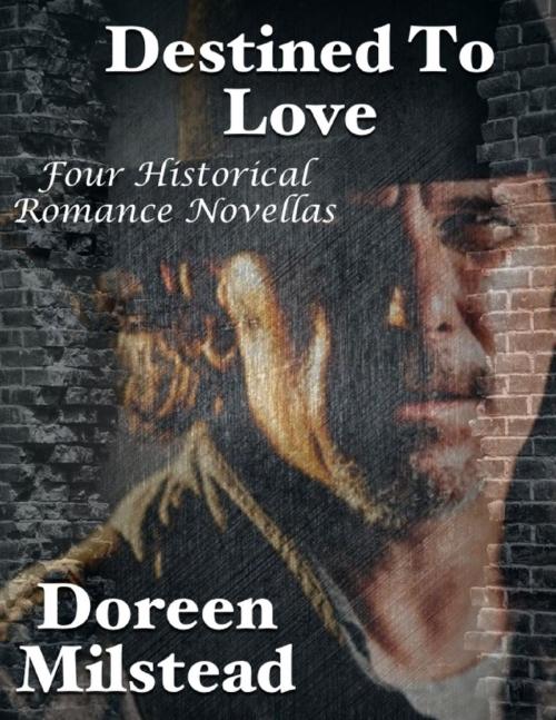 Cover of the book Destined to Love: Four Historical Romance Novellas by Doreen Milstead, Lulu.com
