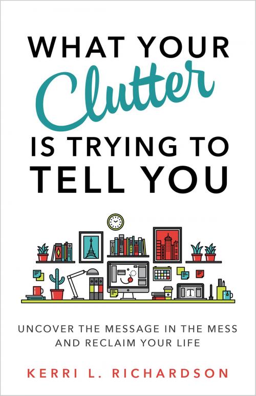 Cover of the book What Your Clutter Is Trying to Tell You by Kerri L. Richardson, Hay House