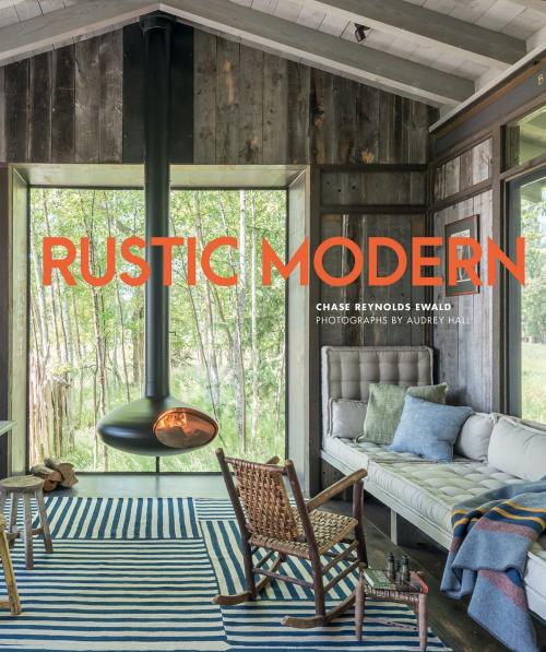 Cover of the book Rustic Modern by Chase Reynolds Ewald, Audrey Hall, Gibbs Smith
