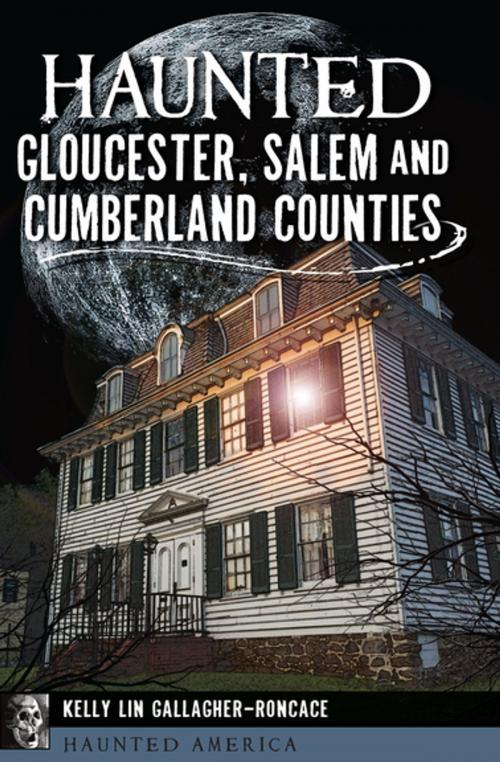 Cover of the book Haunted Gloucester, Salem and Cumberland Counties by Kelly Lin Gallagher-Roncace, Arcadia Publishing
