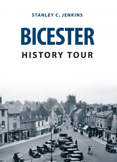 Cover of the book Bicester History Tour by Stanley C. Jenkins, Amberley Publishing