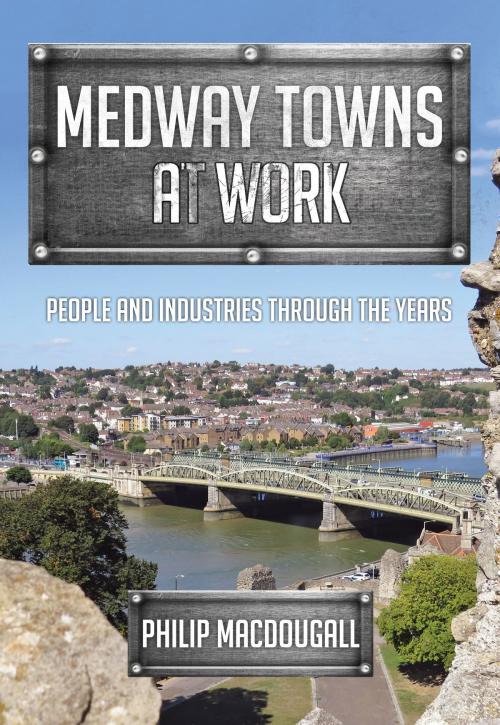 Cover of the book Medway Towns at Work by Philip MacDougall, Amberley Publishing