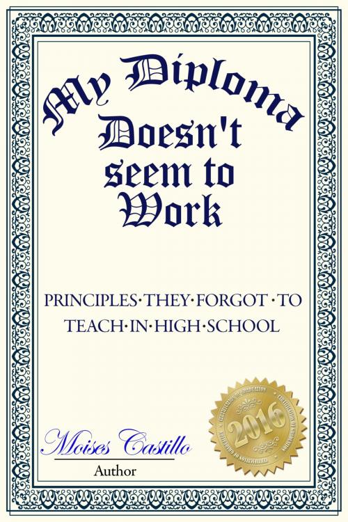 Cover of the book My Diploma Doesn't Seem to Work: Principles they forgot to teach in High School by MoisÃ©s Castillo, eBookIt.com