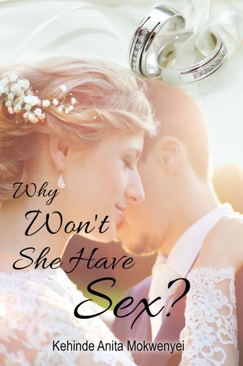 Cover of the book Why Won't She Have Sex? by Kehinde Anita Mokwenyei, eBookIt.com