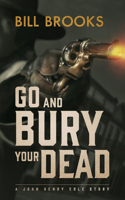 Cover of the book Go and Bury Your Dead by Bill Brooks, Blackstone Publishing