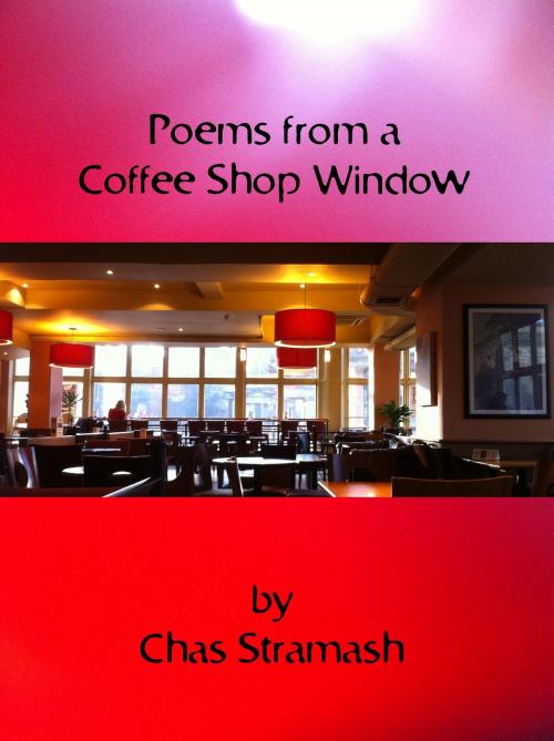 Cover of the book Poems From A Coffee Shop Window by Chas Stramash, Chas Stramash
