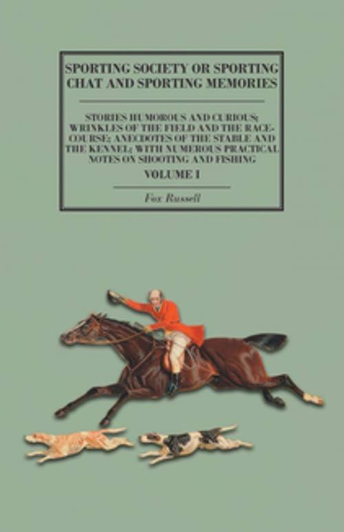 Cover of the book Sporting Society or Sporting Chat and Sporting Memories - Stories Humorous and Curious; Wrinkles of the Field and the Race-Course; Anecdotes of the Stable and the Kennel; with Numerous Practical Notes on Shooting and Fishing - Volume I by Fox Russell, Read Books Ltd.