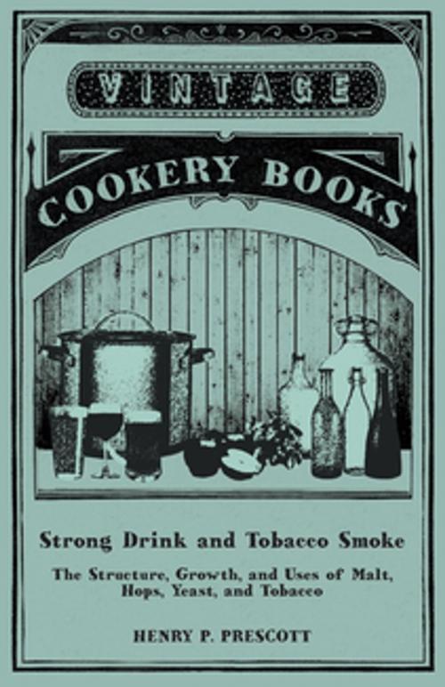 Cover of the book Strong Drink and Tobacco Smoke - The Structure, Growth, and Uses of Malt, Hops, Yeast, and Tobacco by Henry P. Prescott, Read Books Ltd.