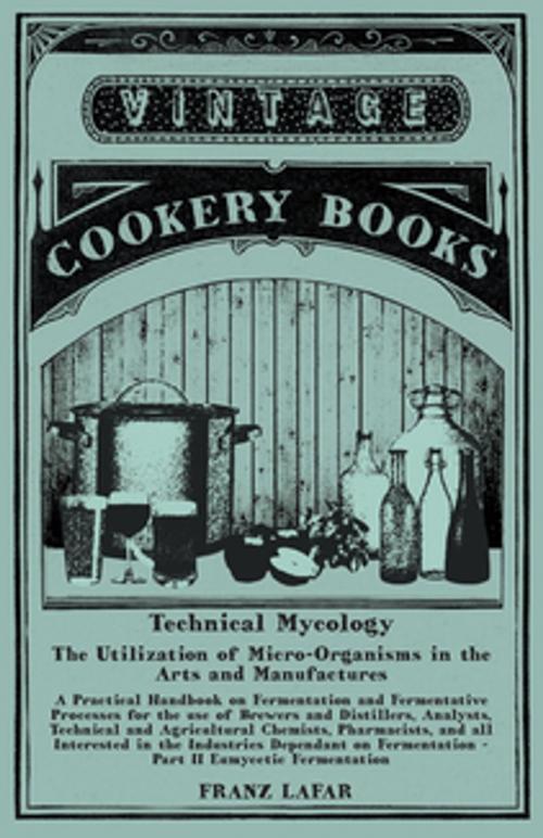 Cover of the book Technical Mycology - The Utilization of Micro-Organisms in the Arts and Manufactures by Franz Lafar, Read Books Ltd.
