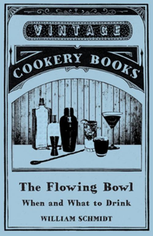 Cover of the book The Flowing Bowl - When and What to Drink by William Schmidt, Read Books Ltd.