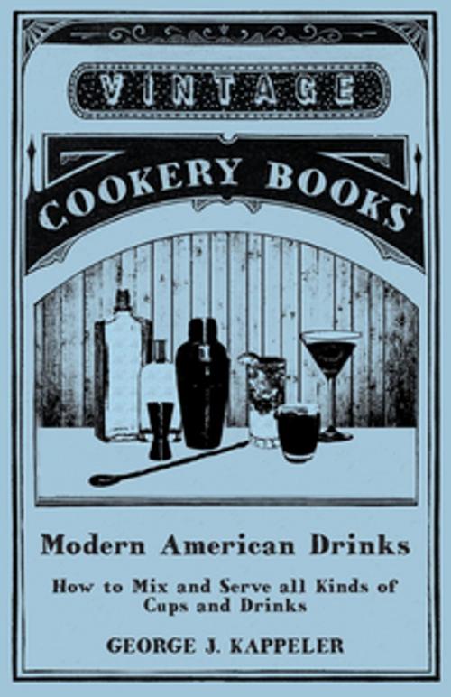 Cover of the book Modern American Drinks - How to Mix and Serve all Kinds of Cups and Drinks by George J. Kappeler, Read Books Ltd.