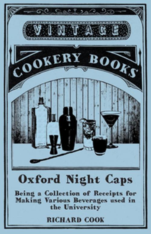 Cover of the book Oxford Night Caps - Being a Collection of Receipts for Making Various Beverages used in the University by Richard Cook, Read Books Ltd.