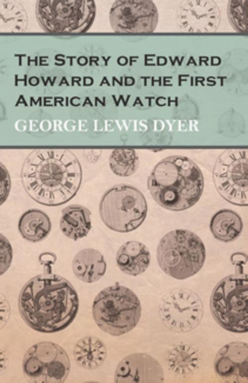 Cover of the book The Story of Edward Howard and the First American Watch by George Lewis Dyer, Read Books Ltd.