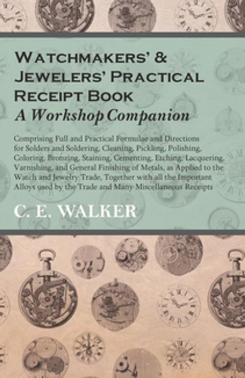 Cover of the book Watchmakers' and Jewelers' Practical Receipt Book A Workshop Companion by C. E. Walker, Read Books Ltd.