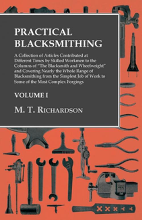 Cover of the book Practical Blacksmithing - A Collection of Articles Contributed at Different Times by Skilled Workmen to the Columns of "The Blacksmith and Wheelwright" by M. T. Richardson, Read Books Ltd.