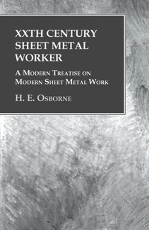 Cover of the book XXth Century Sheet Metal Worker - A Modern Treatise on Modern Sheet Metal Work by H. E. Osborne, Read Books Ltd.