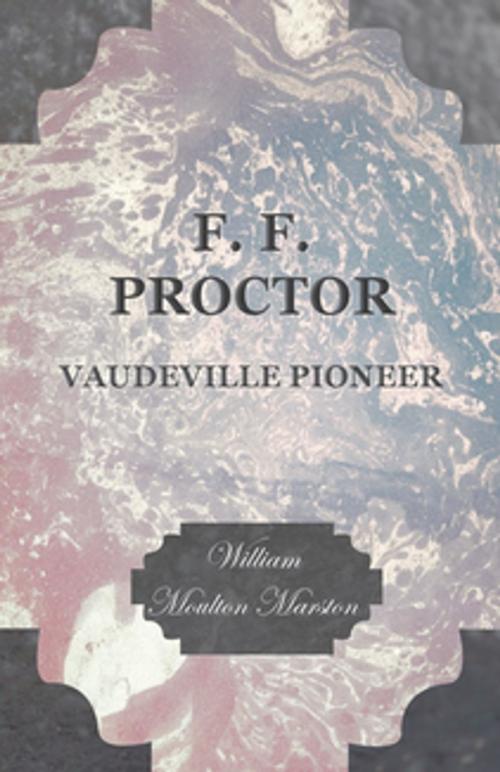 Cover of the book F. F. Proctor - Vaudeville Pioneer by William Moulton Marston, Read Books Ltd.