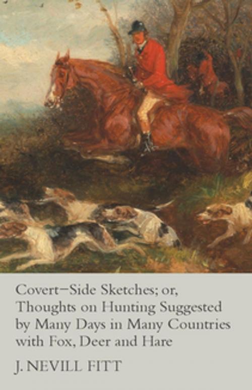 Cover of the book Covert-Side Sketches; or, Thoughts on Hunting Suggested by Many Days in Many Countries with Fox, Deer and Hare by J. Nevill Fitt, Read Books Ltd.