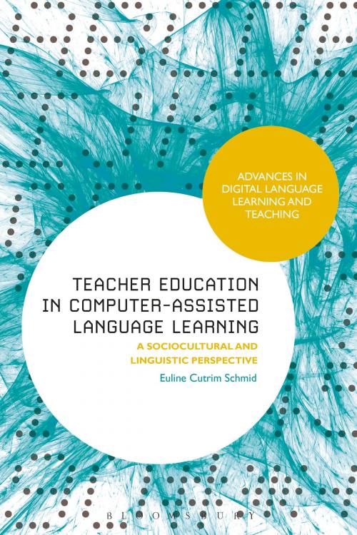 Cover of the book Teacher Education in Computer-Assisted Language Learning by Euline Cutrim Schmid, Bloomsbury Publishing