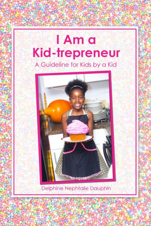 Cover of the book "I Am a Kid-trepreneur The recipe of a successful kid business" by Delphine Nephtalie Dauphin, Dorrance Publishing