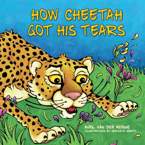 Cover of the book How Cheetah Got His Tears by Avril van der Merwe, Penguin Random House South Africa