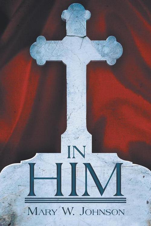 Cover of the book In Him by Mary W. Johnson, WestBow Press