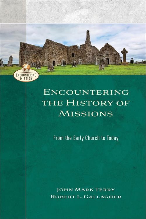 Cover of the book Encountering the History of Missions (Encountering Mission) by John Mark Terry, Robert L. Gallagher, A. Moreau, Baker Publishing Group