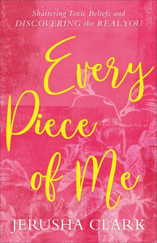 Cover of the book Every Piece of Me by Jerusha Clark, Baker Publishing Group