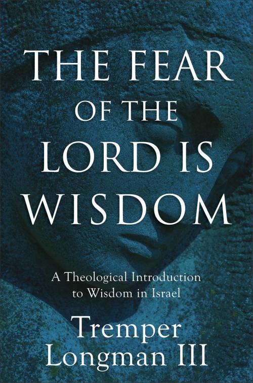 Cover of the book The Fear of the Lord Is Wisdom by Tremper III Longman, Baker Publishing Group