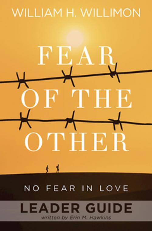 Cover of the book Fear of the Other Leader Guide by William H. Willimon, Erin M. Hawkins, Abingdon Press