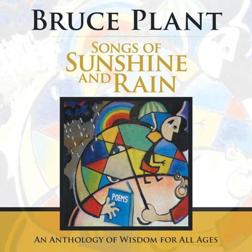 Cover of the book Songs of Sunshine and Rain by Bruce Plant, Balboa Press AU