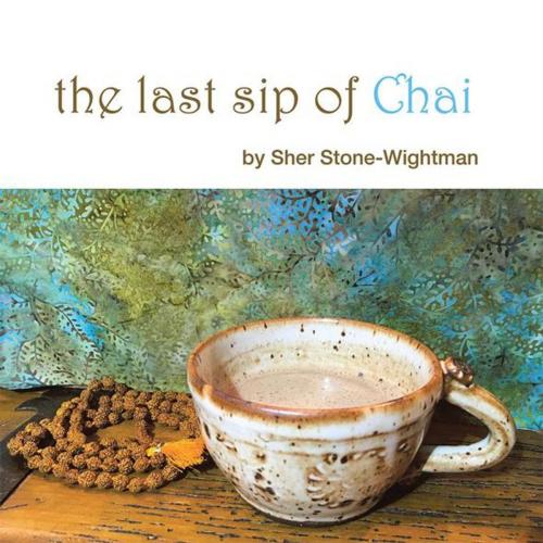 Cover of the book The Last Sip of Chai by Sher Stone-Wightman, Balboa Press