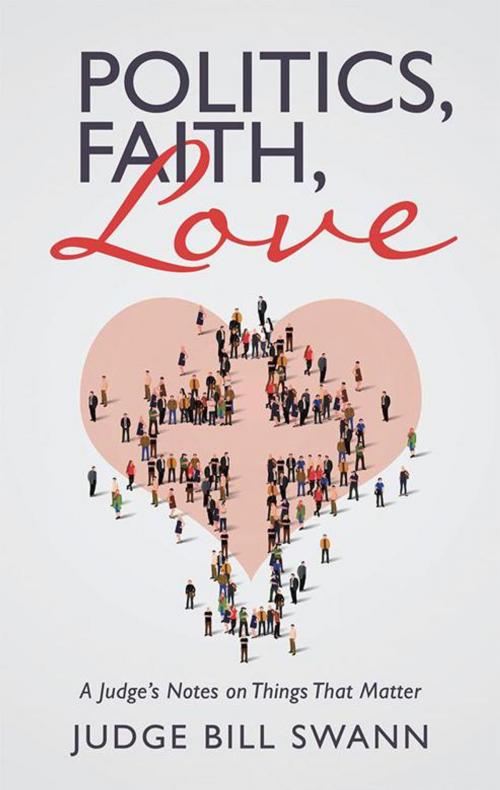 Cover of the book Politics, Faith, Love by Judge Bill Swann, Balboa Press