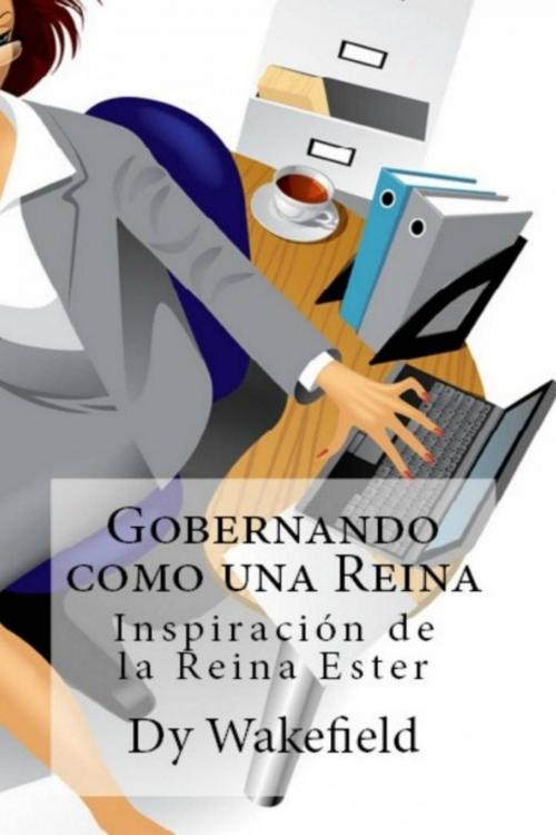 Cover of the book Gobernando como una Reina: Inspiración de la Reina Ester by Dy Wakefield, Babelcube Inc.