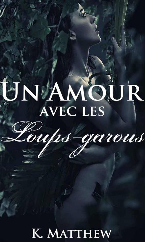 Cover of the book Un amour avec les loups-garous by K. Matthew, Babelcube Inc.