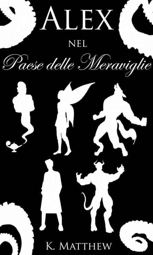 Cover of the book Alex nel Paese delle Meraviglie: la Serie Completa by K. Matthew, Babelcube
