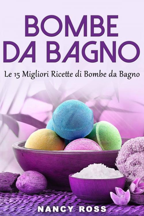 Cover of the book Bombe da Bagno : Le 15 Migliori Ricette di Bombe da Bagno by Nancy Ross, Babelcube Inc.