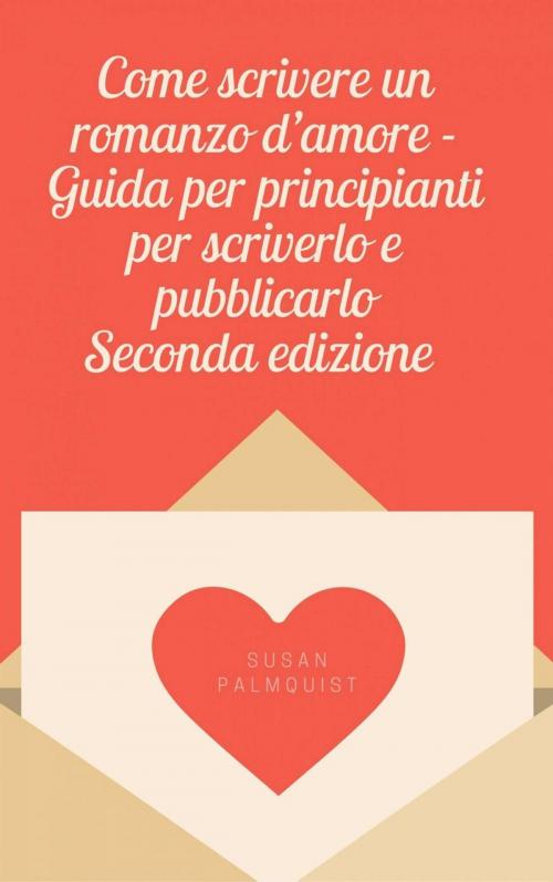 Cover of the book Come scrivere un romanzo d'amore - Guida per principianti per scriverlo e pubblicarlo by Susan Palmquist, Babelcube Inc.