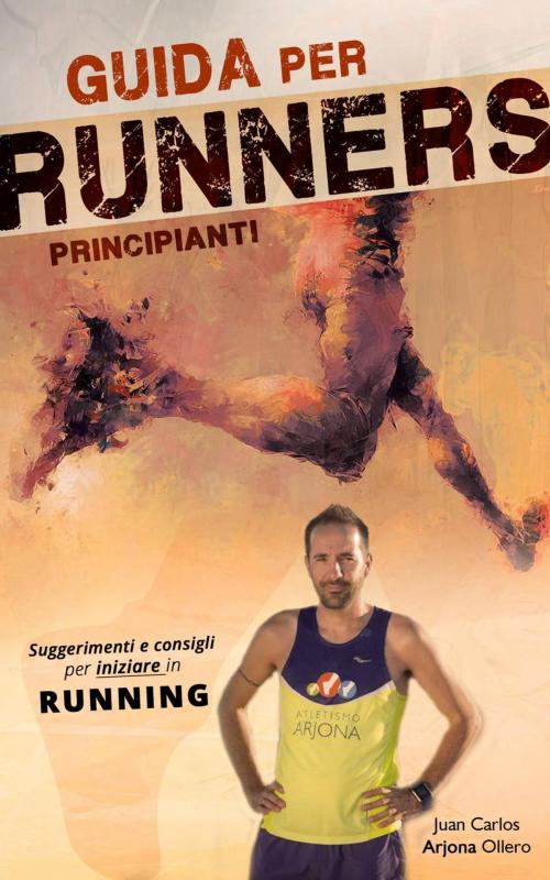Cover of the book Guida per Runners Principianti by Atletismo Arjona, Juan Carlos Arjona Ollero