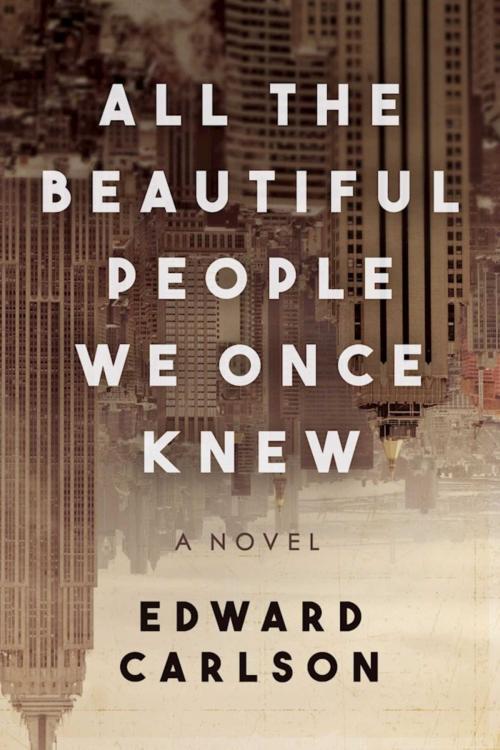 Cover of the book All the Beautiful People We Once Knew by Edward Carlson, Skyhorse