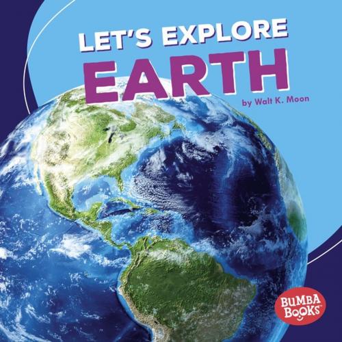 Cover of the book Let's Explore Earth by Walt K. Moon, Lerner Publishing Group