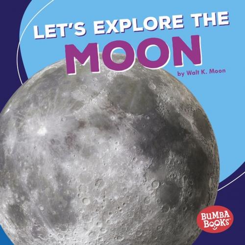 Cover of the book Let's Explore the Moon by Walt K. Moon, Lerner Publishing Group