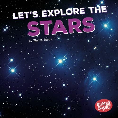 Cover of the book Let's Explore the Stars by Walt K. Moon, Lerner Publishing Group