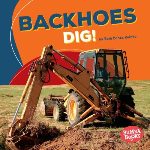 Cover of the book Backhoes Dig! by Beth Bence Reinke, Lerner Publishing Group